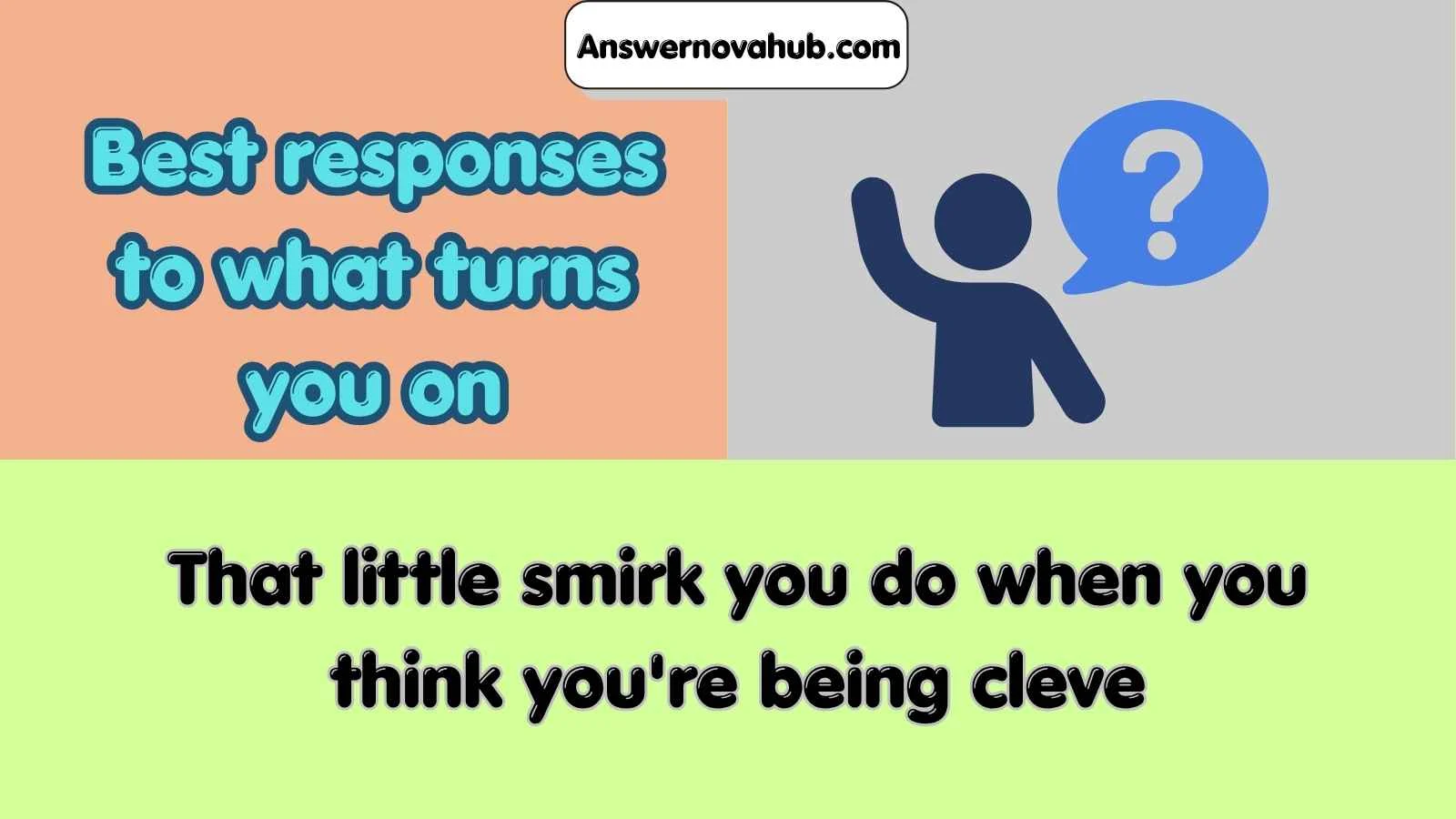 Best responses to what turns you on