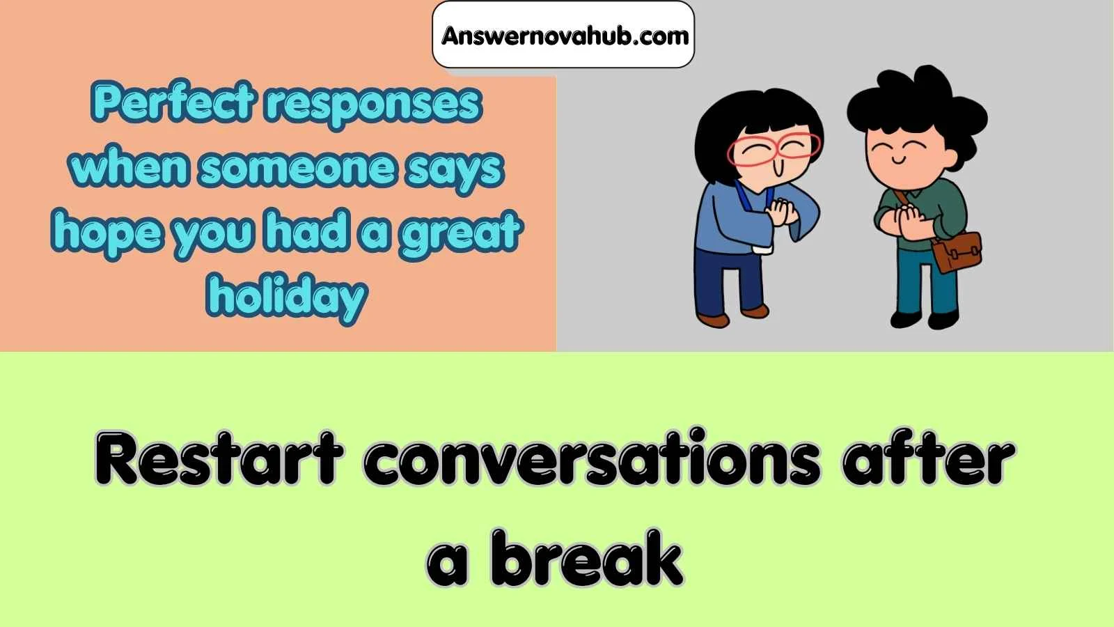 Perfect responses when someone says hope you had a great holiday