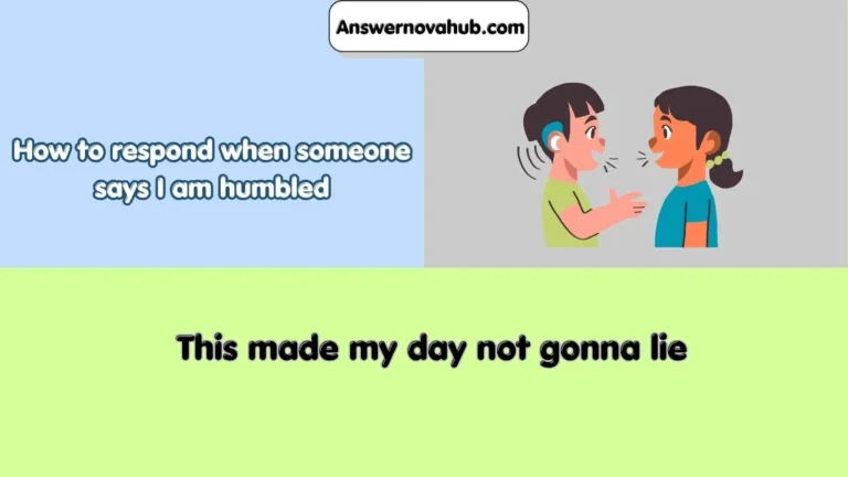 How to respond when someone says I am humbled